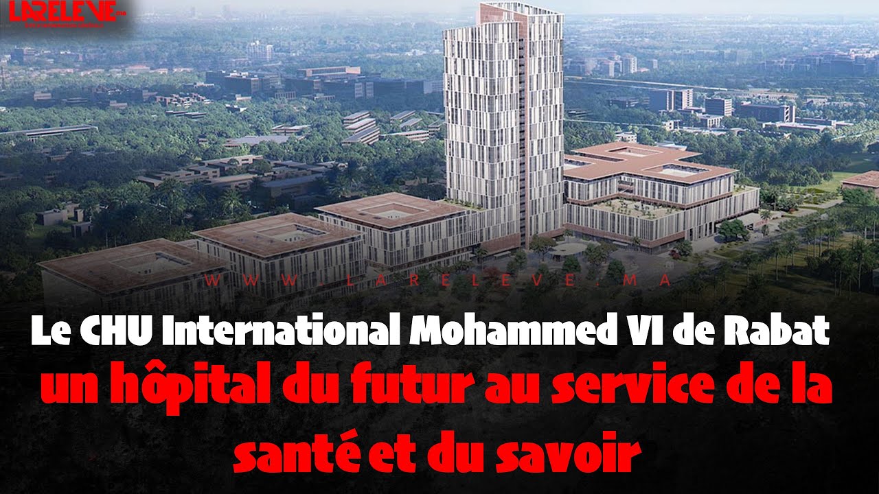 Le CHU International Mohammed VI de Rabat  un hôpital du futur au service de la santé et du savoir