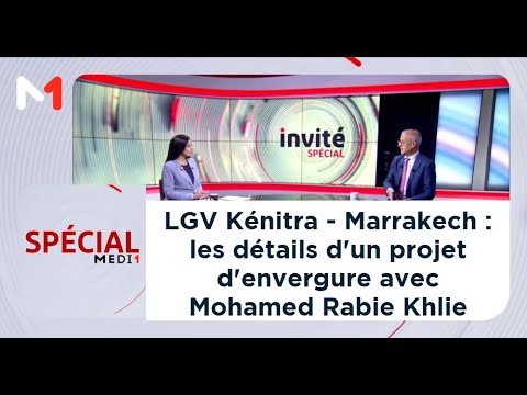 LGV Kénitra - Marrakech : les détails d'un projet d'envergure avec Mohamed Rabie Khlie