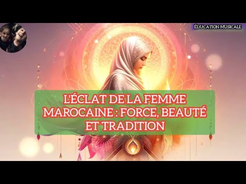 L'éclat de la femme marocaine : force beauté et tradition